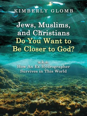 cover image of Jews, Muslims, and Christians Do You Want to Be Closer to God? A.K.A. How an Ex-Hydrographer Survives in This World